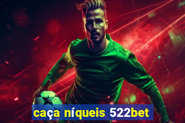 caça níqueis 522bet